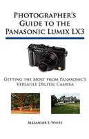 Photographer's Guide to the Panasonic Lumix LX3: Getting the Most from Panasonic's Versatile Digital Camera