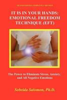 IT IS IN YOUR HANDS. EMOTIONAL FREEDOM TECHNIQUE (EFT): the Power to Eliminate Stress, Anxiety, and All Negative Emotions