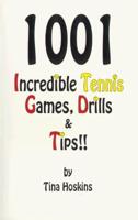 1001 Incredible Tennis Games, Drills & Tips!!