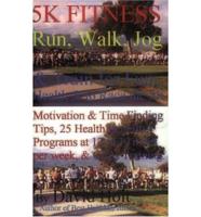 5k Fitness Run: Walk, Jog &amp; Train for Fun, Health &amp; to Race the 5k