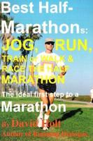 Best Half-Marathons: Jog, Run, Train or Walk &amp; Race the Half Marathon: The Ideal First Step to a Marathon