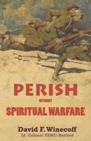 PERISH without Spiritual Warfare