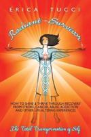 Radiant Survivor: How to Shine and Thrive Through Recovery from Stroke, Cancer, Abuse, Addiction and Other Life-Altering Experiences
