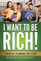 I WANT TO BE RICH!: Financial Planning For Teens