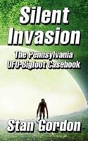 Silent Invasion: The Pennsylvania UFO-Bigfoot Casebook
