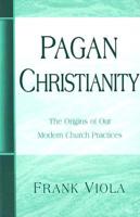 Pagan Christianity: The Origins of Our Modern Church Practices