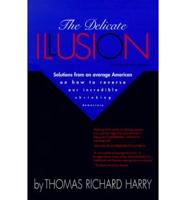 The Delicate Illusion: Dialogues with Myself Solutions from an Average American on How to Reverse Our Incredible Shrinking Democ