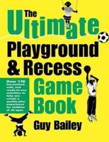 The Ultimate Playground & Recess Game Book: Over 170 fun-packed, safe, and ready-to-use activities to help you create a quality play experience for children of all ages.