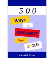 500 Ways to Organize Your Child!