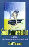 Soul Conversation. Book 1 Re-Creating the Original Self