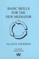 Basic Skills for the New Mediator
