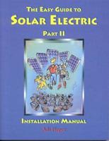 The Easy Guide to Solar Electric Part Ii, Installation Manual