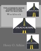 Ten Common Sense Steps On Your Way To Success Workbook