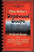 Deadwood Soups: 25 Great Soups plus Seasonings, Stock, Thickenings, Garnishes, Croutons, Dumplings and Noodles