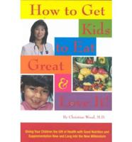 How to Get Kids to Eat Great and Love It!