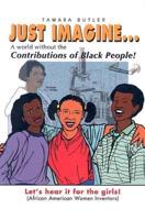 Just Imagine...a World Without the Contributions of Black People!: Let&#39;s Hear It for the Girls!