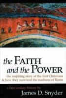 The Faith and the Power : The Inspiring Story of the First Christians & How They Survived the Madness of Rome