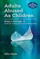 Adults Abused As Children: Steps 1 through 12 from the 12 Step Anonymous Perspective