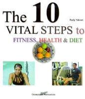 The 10 Vital Steps to Fitness, Health and Diet