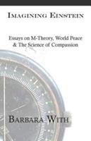 Imagining Einstein: Essays on M-Theory, World Peace & The Science of Compassion