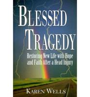 Blessed Tragedy: Restoring New Life with Hope &amp; Faith After a Head Injury