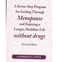 A Seven-Step Program for Getting Through Menopause and Enjoying a Longer, Healthier Life Without Drugs