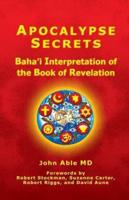 Apocalypse Secrets: Baha'i Interpretation of the Book of Revelation