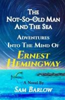 The Not-So-Old Man and the Sea: Adventures into the Mind of Ernest Hemingway