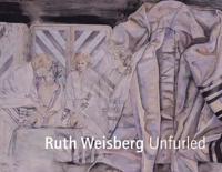 Ruth Weisberg Unfurled. Ruth Weisberg Unfurled