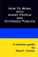 How to Work With Angry People and Outraged Publics