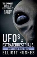 UFOs & Extraterrestrials: Why They Are Here - The Darkest, Longest Kept Secret in Human History