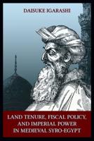 Land Tenure, Fiscal Policy, and Imperial Power in Medieval Syro-Egypt