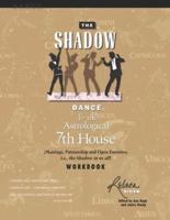 The Shadow Dance & the Astrological 7th House Workbook: (Marriage, Partnerships and Open Enemies; i.e. the Shadow in us all)