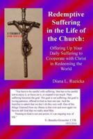 Redemptive Suffering in the Life of the Church: Offering Up Your Daily Suffering to Cooperate with Christ in Redeeming the World