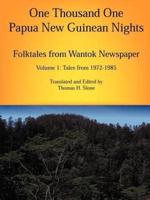 One Thousand One Papua New Guinean Nights: Folktales from Wantok Newspapers: Volume 1 Tales from 1972-1985