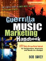Guerrilla Music Marketing Handbook: 201 Self-Promotion Ideas for Songwriters, Musicians and Bands on a Budget