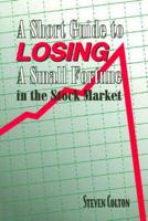 Short Guide to Losing a Small Fortune in the Stock Market
