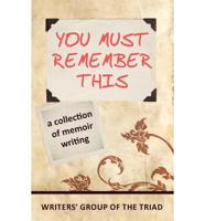You Must Remember This: A Collection of Memoir Writing
