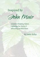 Inspired by John Muir: A Guide to Studying Nature, Capturing Stories and Advocating for Wild Places