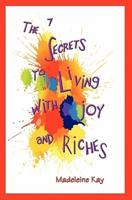 The 7 Secrets to Living With Joy and Riches