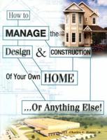 How to Manage the Design & Construction of Your Own Home-- Or Anything Else!