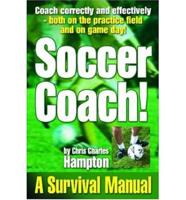 Soccer Coach! A Survival Manual