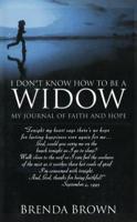 I Don&#39;t Know How to Be a Widow: My Journal of Faith and Hope
