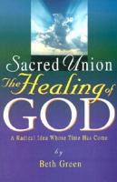 Sacred Union: The Healing of God: A Radical Idea Whose Time Has Come