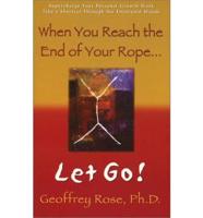 When You Reach the End of Your Rope, Let Go!