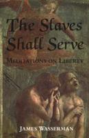 The Slaves Shall Serve