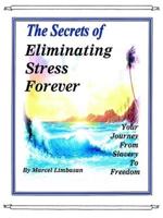 The Secrets of Eliminating Stress Forever, Your Journey from Slavery to Freedom
