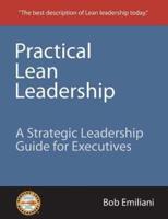 Practical Lean Leadership: A Strategic Leadership Guide for Executives