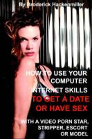 How to Use Your Computer Internet Skills to Get a Date or Have Sex With a Video Porn Star, Stripper, Escort or Model
