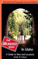 Milwaukee Road in Idaho: A Guide to Sites and Locations Revised and Expanded Second Edition